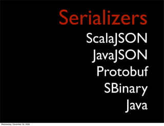 Serializers
                                  ScalaJSON
                                   JavaJSON
                      ...