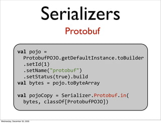 Serializers
                                  Protobuf
                val pojo = 
                  ProtobufPOJO.getDefau...