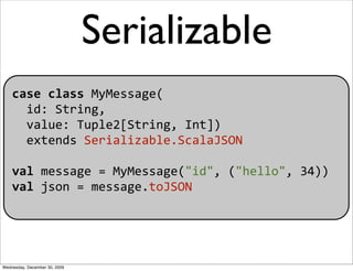 Serializable
    case class MyMessage(
      id: String, 
      value: Tuple2[String, Int]) 
      extends Serializable.Sc...