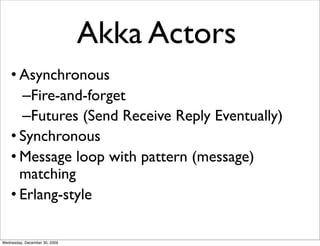 Akka Actors
    • Asynchronous
      –Fire-and-forget
      –Futures (Send Receive Reply Eventually)
    • Synchronous
   ...