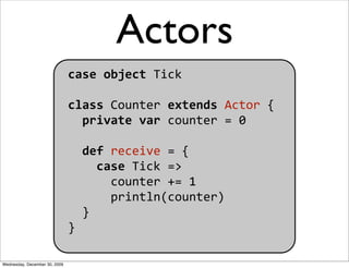 Actors
                               case object Tick

                               class Counter extends Actor {
     ...