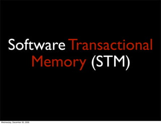 Software Transactional
          Memory (STM)


                               88
Wednesday, December 30, 2009
 