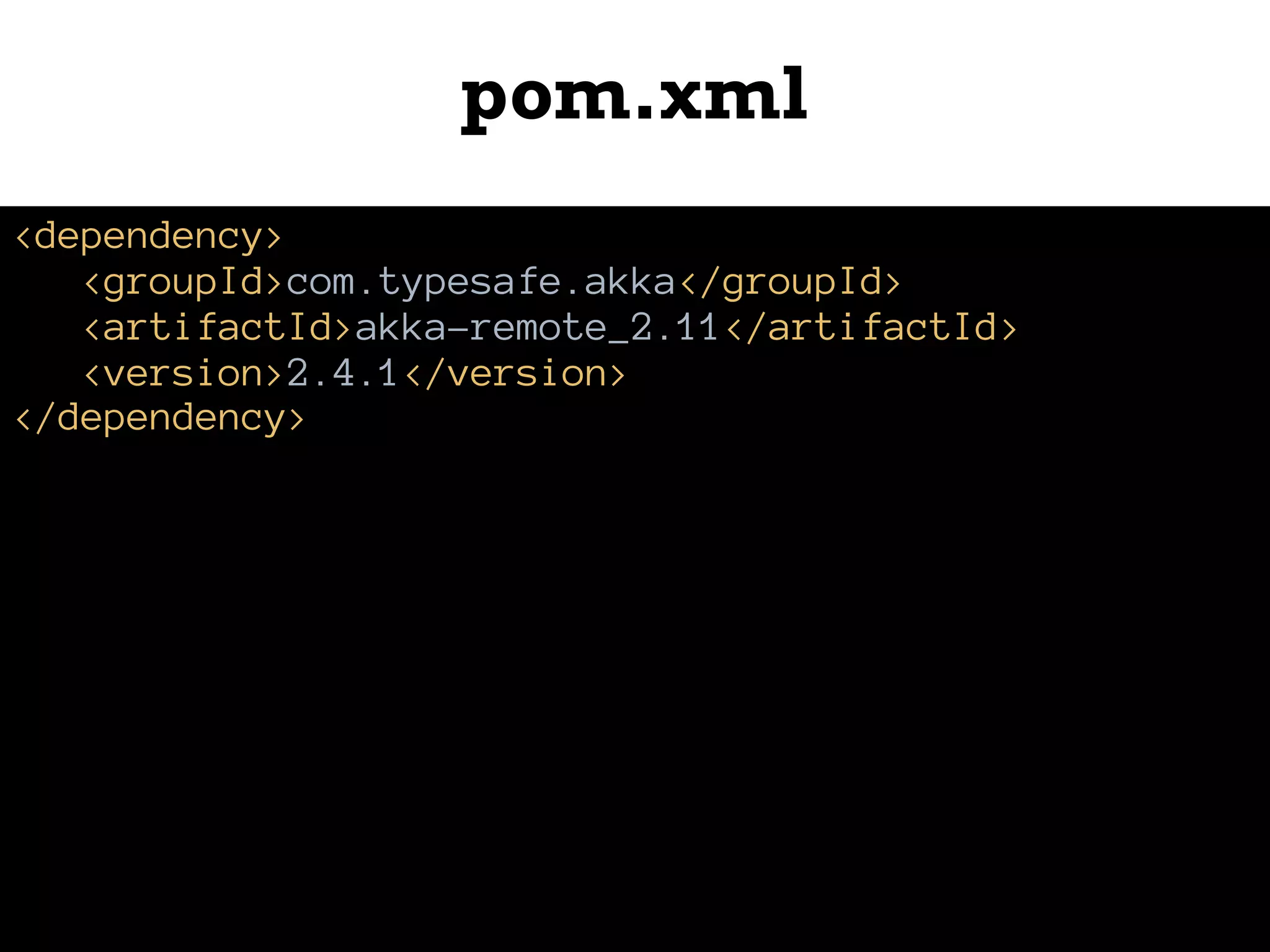pom.xml
<dependency>
<groupId>com.typesafe.akka</groupId>
<artifactId>akka-remote_2.11</artifactId>
<version>2.4.1</version>
</dependency>
 
