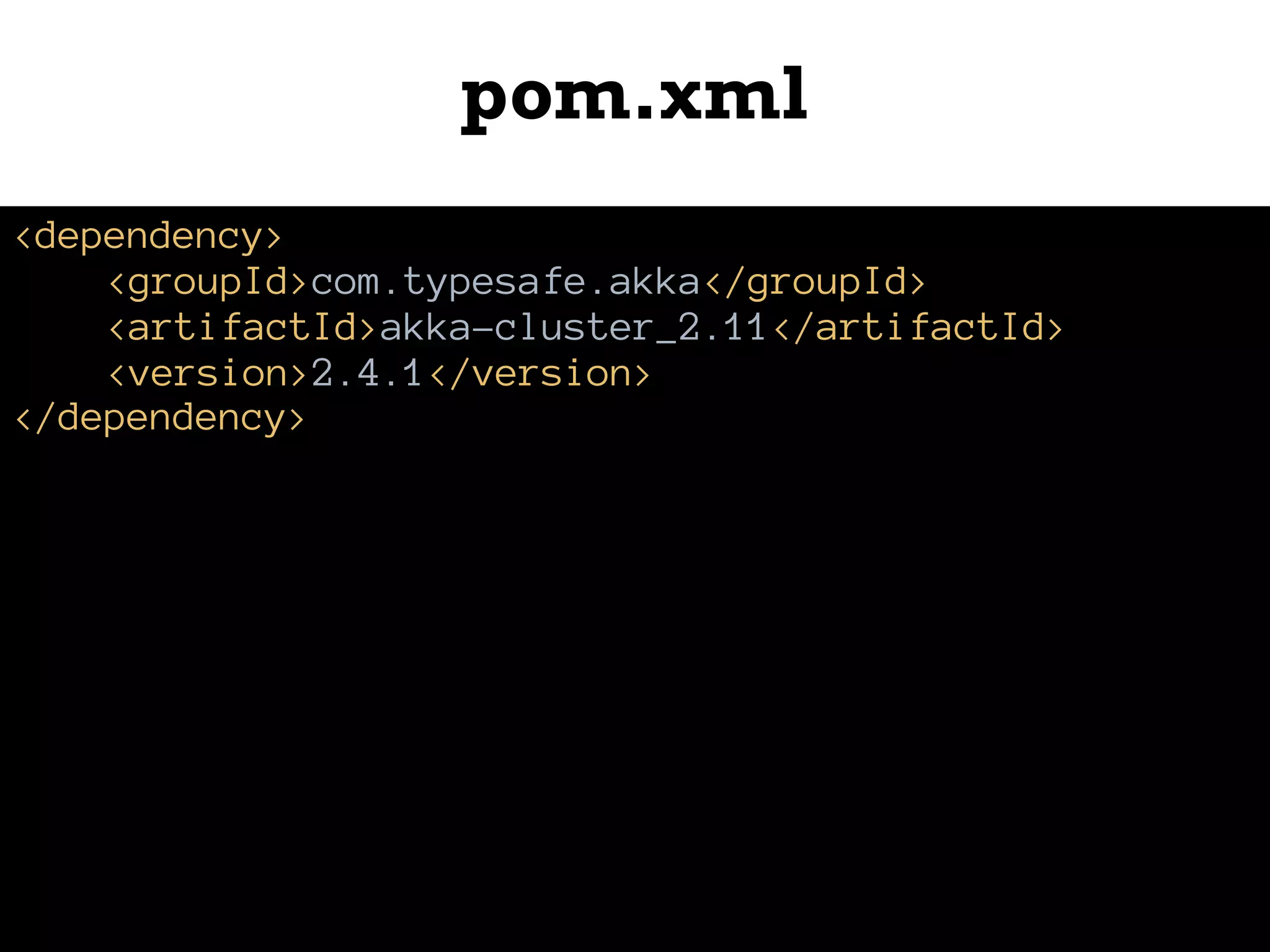 pom.xml
<dependency>
<groupId>com.typesafe.akka</groupId>
<artifactId>akka-cluster_2.11</artifactId>
<version>2.4.1</version>
</dependency>
 
