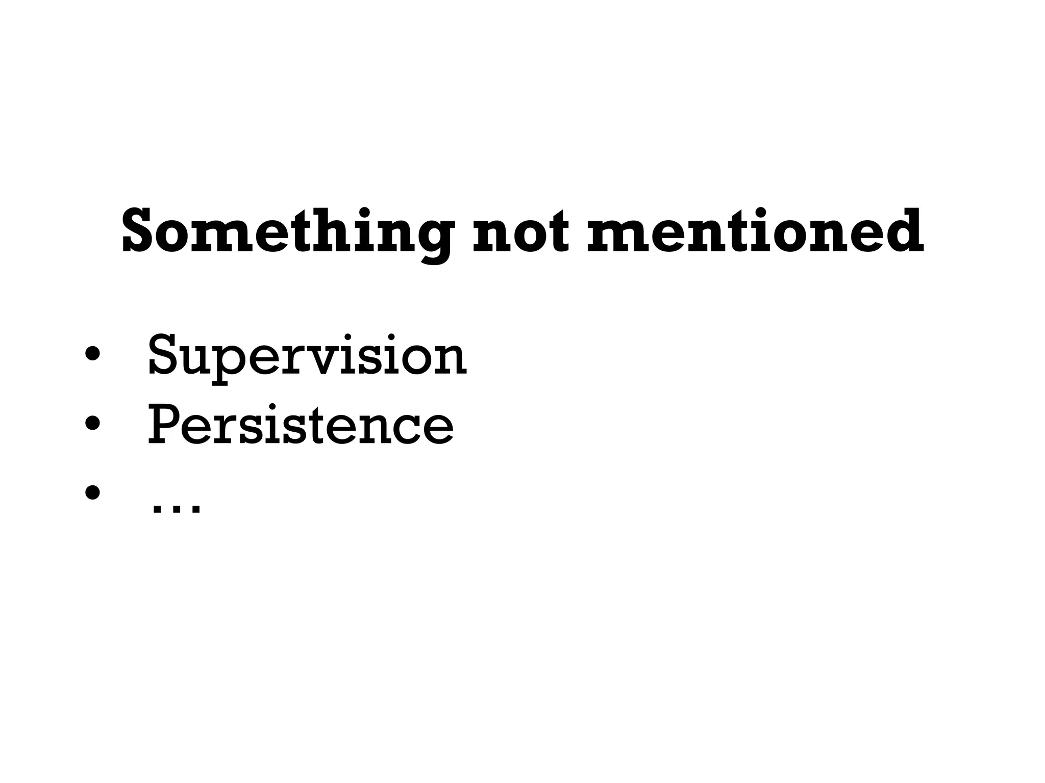 Something not mentioned
• Supervision
• Persistence
• …
 