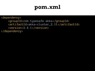 pom.xml
<dependency>
<groupId>com.typesafe.akka</groupId>
<artifactId>akka-cluster_2.11</artifactId>
<version>2.4.1</version>
</dependency>
 