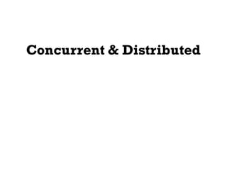 Concurrent & Distributed
 