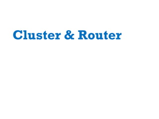 Cluster & Router
 