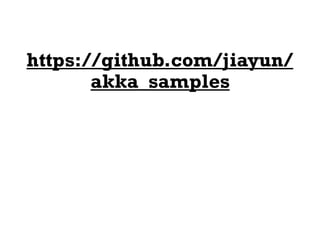 https://github.com/jiayun/
akka_samples
 