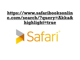 https://www.safaribooksonlin
e.com/search/?query=Akka&
highlight=true
 