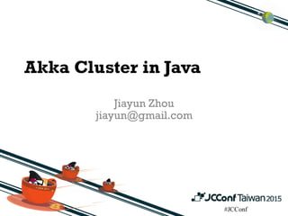 #JCConf
Akka Cluster in Java
Jiayun Zhou
jiayun@gmail.com
 