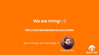 We are hiring! :-)
http://www.spaceapegames.com/careers
talk to this guy for more detail =>
Alessandro Simi
 