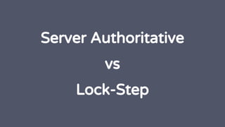Server Authoritative
vs
Lock-Step
 