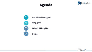 Agenda
01 Introduction to gRPC
02 Why gRPC
04 Demo
What’s Akka gRPC
03
 