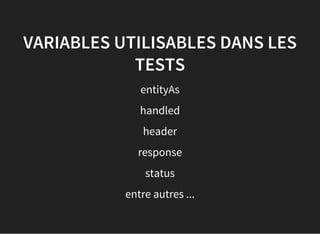 VARIABLES UTILISABLES DANS LES
TESTS
entityAs
handled
header
response
status
entre autres ...
 