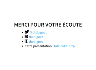 MERCI POUR VOTRE ÉCOUTE
Cette présentation :
@thebignet
thebignet
thebignet
talk-akka-http
 