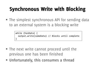 


while (hasData) {
output.write(someData) // Blocks until complete
}
 