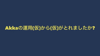 Akkaの運用(仮)から(仮)がとれましたか? 
 