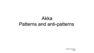Akka
Patterns and anti-patterns
Roman Timushev
2014
 