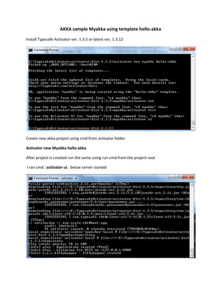 AKKA sample Myakka using template hello-akka
Install Typesafe Activator ver. 1.3.5 or latest ver, 1.3.12
Create new akka project using cmd from activator folder
Activator new Myakka hello-akka
After project is created run the same using run cmd from the project root
I ran cmd : activator ui; below server started
 