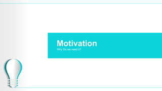 Motivation
Why Do we need it?
 