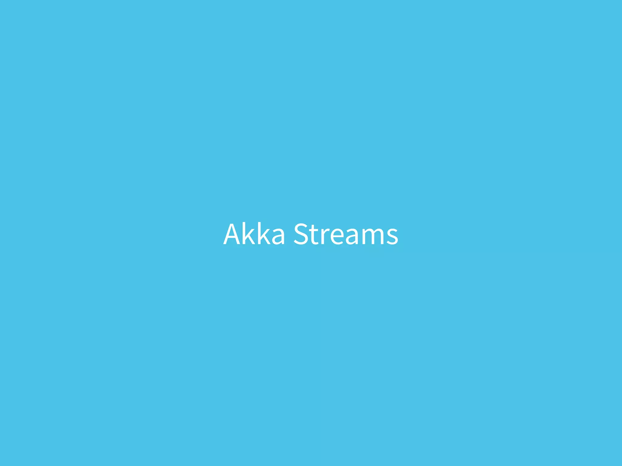 Akka Streams
 