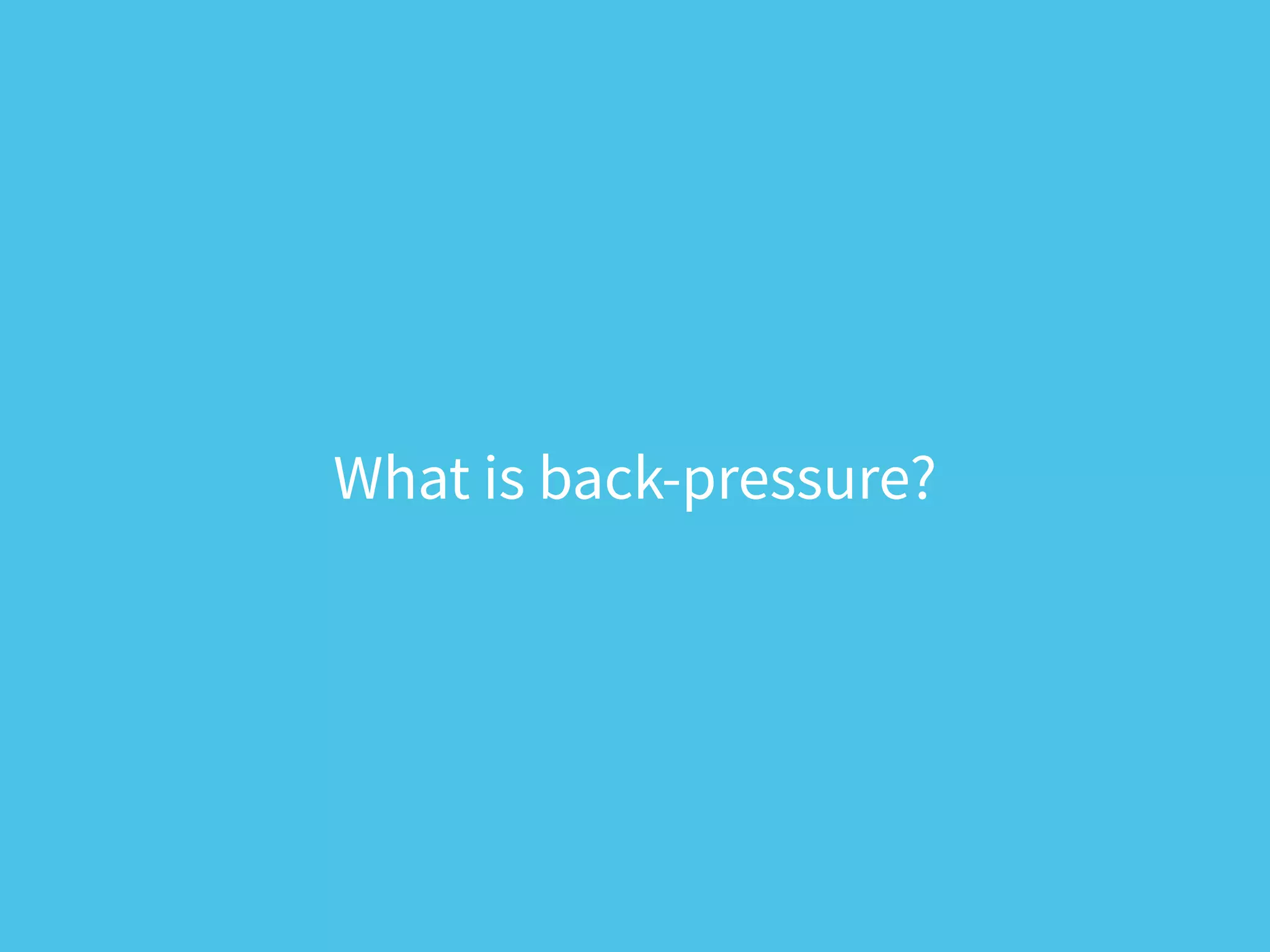 What is back-pressure?
 