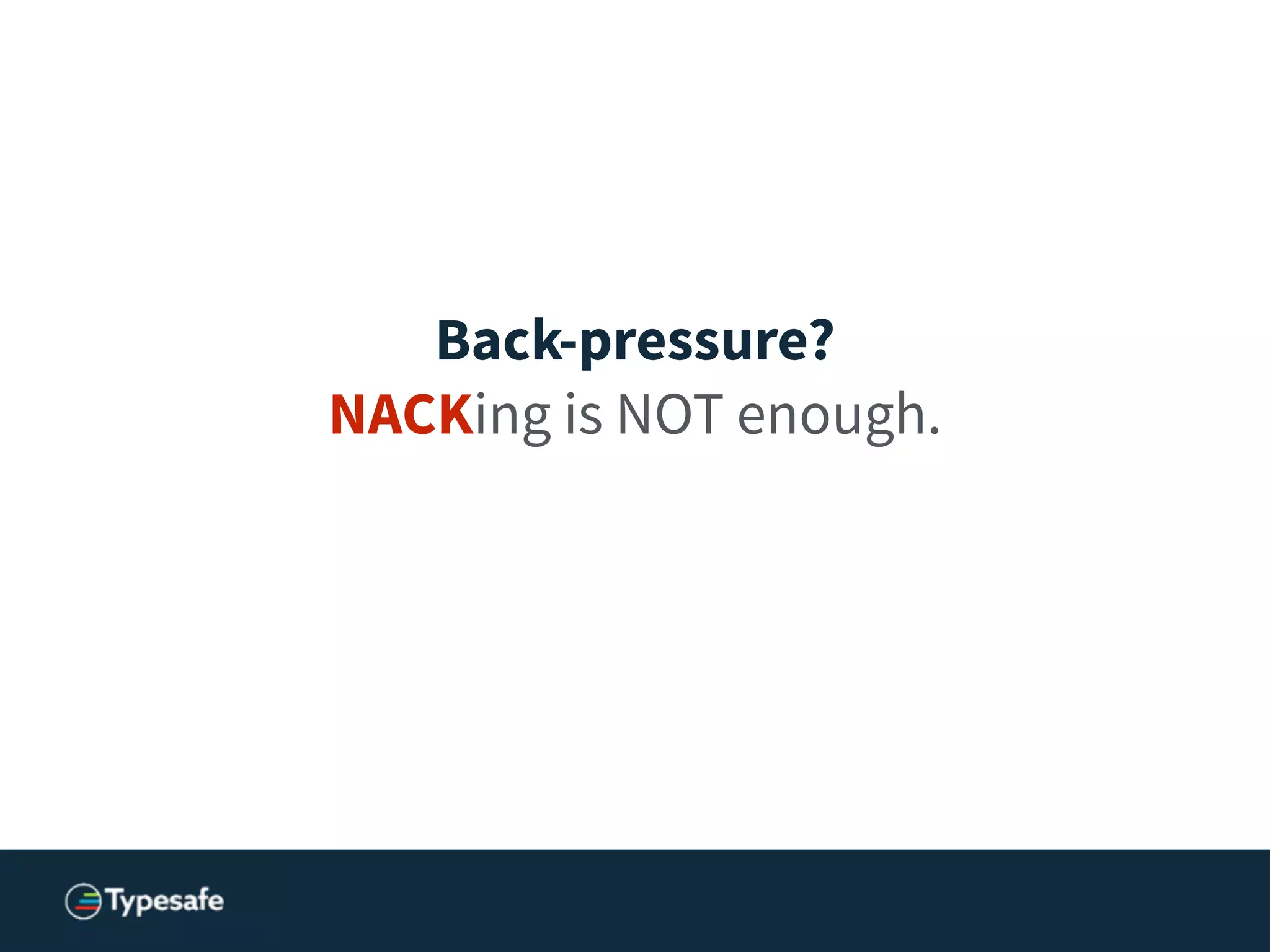 Back-pressure?
NACKing is NOT enough.
 