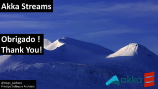 @diego_pacheco
Principal Software Architect
Akka Streams
Obrigado !
Thank You!
 