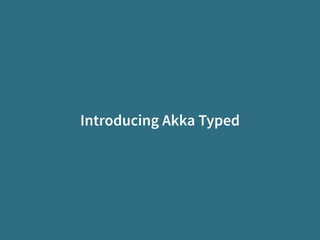Introducing Akka Typed
 