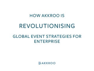 HOW AKKROO IS
REVOLUTIONISING 
GLOBAL EVENT STRATEGIES FOR
ENTERPRISE
 
