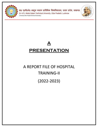A
PRESENTATION
A REPORT FILE OF HOSPITAL
TRAINING-II
(2022-2023)
 