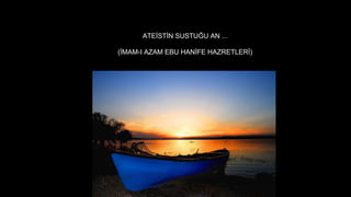 ATE?ST?N SUSTU?U AN ...
(?MAM-I AZAM EBU HAN?FE HAZRETLER?)
 