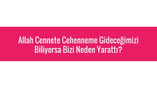 Allah Cennete Cehenneme Gidece?imizi
Biliyorsa Bizi Neden Yaratt??
 