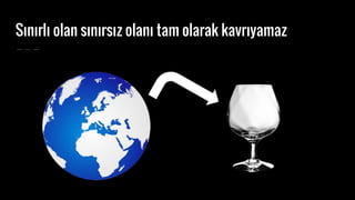S?n?rl? olan s?n?rs?z olan? tam olarak kavr?yamaz
 