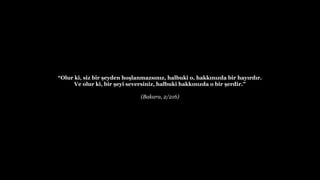 Olur ki, siz bir ?eyden ho?lanmazs?n?z, halbuki o, hakk?n?zda bir hay?rd?r.
Ve olur ki, bir ?eyi seversiniz, halbuki hakk?n?zda o bir ?erdir.
(Bakara, 2/216)
 