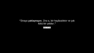 Zinaya yakla?may?n. Zira o, bir hay?s?zl?kt?r ve ?ok
k?t bir yoldur.
(?sra 17/32)
 
