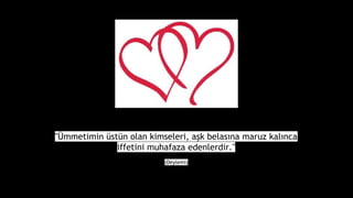 "?mmetimin stn olan kimseleri, a?k belas?na maruz kal?nca
iffetini muhafaza edenlerdir."
(Deylemi)
 