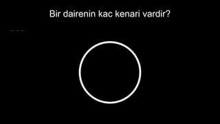 Bir dairenin kac kenari vardir?
 