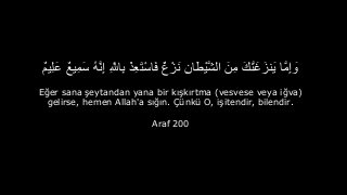 ??????????????? ??????????????? ?????????????? ? ? ??????? ????????????????????? ???????????? ????????????????????????? ???????? ????????????????????? ??????????? ????
E?er sana ?eytandan yana bir k??k?rtma (vesvese veya i?va)
gelirse, hemen Allah'a s???n. ?nk O, i?itendir, bilendir.
Araf 200
 