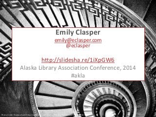 Emily Clasper
emily@eclasper.com
@eclasper

http://slidesha.re/1iXpGW6
Alaska Library Association Conference, 2014
#akla

Photo Credit: Thomas Hawk http://www.flickr.com/photos/51035555243@N01/3191454610/

 