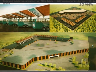 Enhancing public transportation by : Aklilu Bekele
lemma
BDU department of architecture 2018e.c
3d view
 
