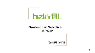 Bankacılık Sektörü
18.09.2015
TEAMCHAT TANITIMI
1
 