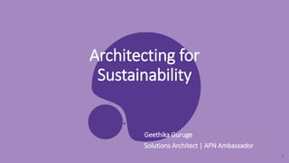 1
Architecting for
Sustainability
Geethika Guruge
Solutions Architect | APN Ambassador
 