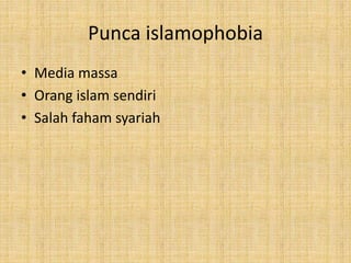 Punca islamophobia
• Media massa
• Orang islam sendiri
• Salah faham syariah
 