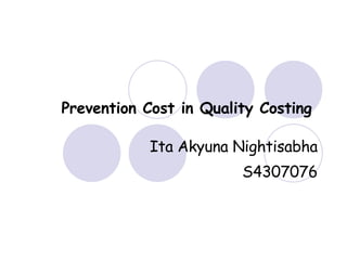 Prevention Cost in Quality Costing   Ita Akyuna Nightisabha S4307076 