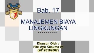 Bab. 17
MANAJEMEN BIAYA
LINGKUNGAN
Disusun Oleh :
Fitri Ayu Kusuma W
(20170102007)
 