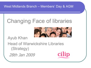 [object Object],Ayub Khan Head of Warwickshire Libraries (Strategy) 28th Jan 2009 West Midlands Branch – Members’ Day & AGM  