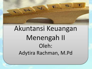 Akuntansi Keuangan
Menengah II
Oleh:
Adytira Rachman, M.Pd
 