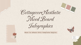 Cottagecore Aesthetic
Mood Board
Infographics
Here is where this template begins
Feel
this.
 